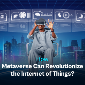 How Metaverse Can Revolutionize the IOT?