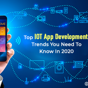 Top IoT App Development Trends You Need To Know In 2020