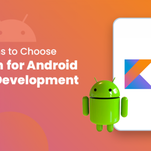 Top 7 Reasons to Choose Kotlin for Android Application Development