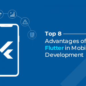 Top 8 Advantages of Using Flutter in Mobile App Development